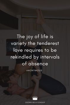 the joy of life is variety the tenderest love requires to be included by intervals of presence