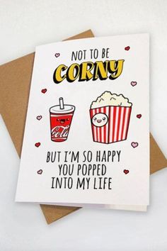 a card that says, not to be corny but i'm so happy you popped into my life