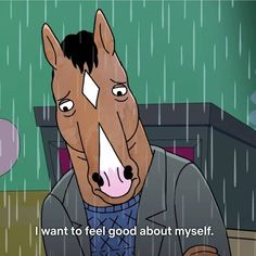 a cartoon horse with the caption i want to feel good about my self