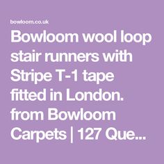 the words bowloom wool loop stair runners with stripe t - 1 tape fitted in london from bowloom carpets 12 / 27 que