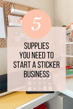 the words 5 supplies you need to start a sticker business on top of a desk