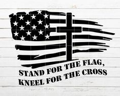 an american flag with the words stand for the flag, kneel for the cross