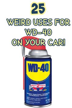 a can of wd - 40 with the words 25 weird uses for wd - 40 on your car