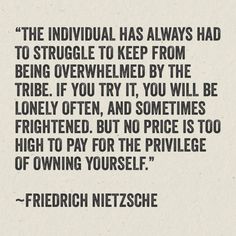 This is so true.  You need to be yourself even if others in your "tribe" want to change you. Nietzsche Quotes, Philosophical Quotes, Life Quotes Love, Philosophy Quotes, Friedrich Nietzsche, Own It, Quotable Quotes, A Quote, Poetry Quotes