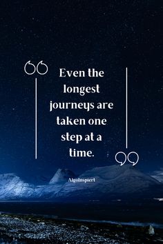 an image with the quote even the longest journey are taken at a time