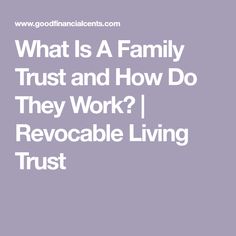 what is a family trust and how do they work? revocable living trust