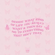 a pink background with butterflies and the words decide what kind of life you really want & then say no to everything that isn't that