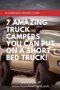 a truck with the words 7 amazing truck campers you can put on a short bed truck