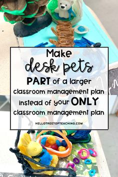 a classroom management plan with toys on the table and text that reads make desk pets part of a larger classroom management plan instead of your only