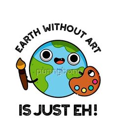 the earth with an artist's palette and paintbrush, says earth without art is just eh