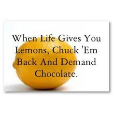 an orange with the words when life gives you lemons, chuck'em back and demand chocolate