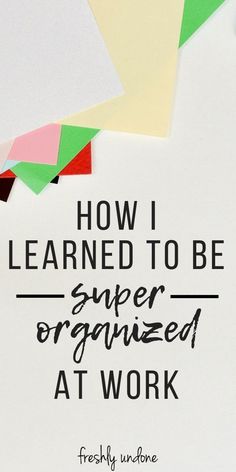 a poster with the words how i learned to be super organized at work on it