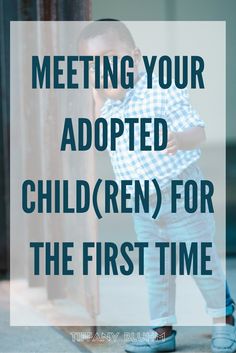 a little boy standing in front of a door with the words meeting your adopted children for the first time