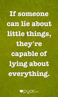 the quote if someone can lie about little things, they're capable of lying about everything