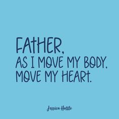 a blue background with the words father as i move my body, move my heart