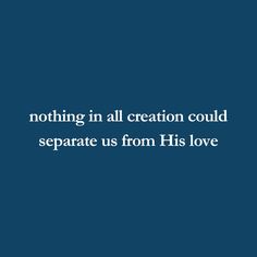 a blue background with the words nothing in all creation could separate us from his love