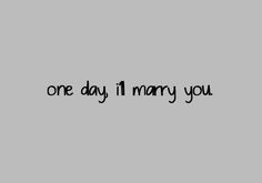 one day i'll marry you text on a gray background with the words in black