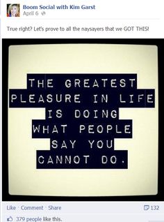 the greatest pleasure in life is doing what people say you cannot do