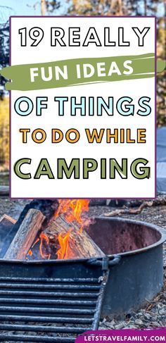 an open fire pit with the words, 19 really fun ideas of things to do while camping