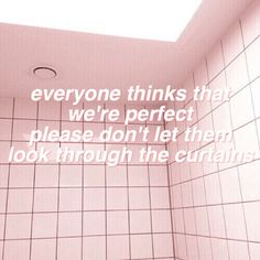 a pink tiled bathroom with the words everyone thinks that we're perfect please don't let the look through the curtain