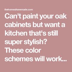 the words can't paint your oak cabinets but want a kitchen that's still super