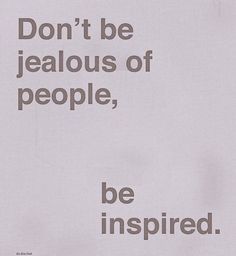 an advertisement with the words don't be jeabous of people, be inspired