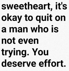 a quote that reads, it's sweet heart, it's okay to quit on a man who is not even trying