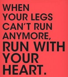 a red sign that says when your legs can't run anymore, run with your heart