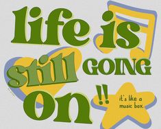 the words life is still going on are in green and yellow letters with star shapes