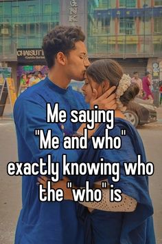 a man and woman kissing each other with the words me saying me and who exactly knows who