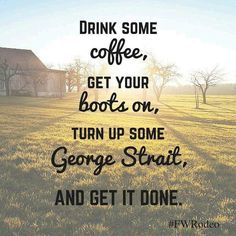 the words drink some coffee, get your boots on, turn up some george stratt and get it done