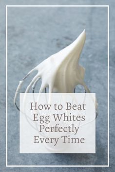 an egg whisk with the words how to beat egg whites perfectly every time