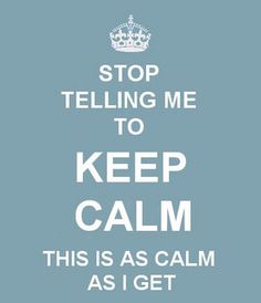 a blue and white poster with the words stop telling me to keep calm this is as calm as i get