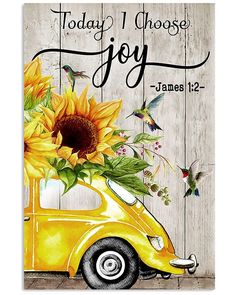 a yellow car with sunflowers on it and the words today i choose joy