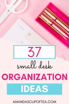 the words 37 small desk organization ideas on pink background