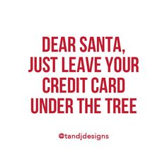 a red and white photo with the words dear santa just leave your credit card under the tree