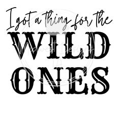 the words, i got things for the wild ones are in black and white letters