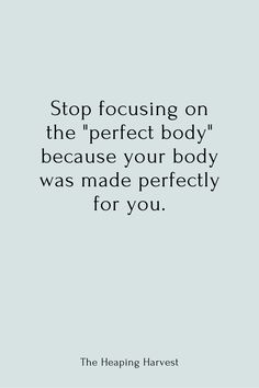 a quote that says stop focusing on the perfect body because your body was made perfectly for you