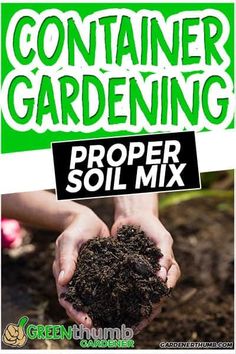 someone holding soil in their hands with the text container gardening proper soil mix