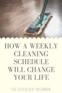 a mop on top of a wooden floor with the words how a weekly cleaning schedule will change your life