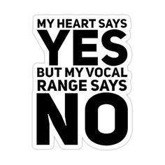 a sticker that says, my heart says yes but my vocal range says no