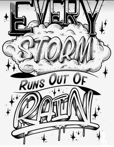 some type of lettering that says every storm runs out of rain