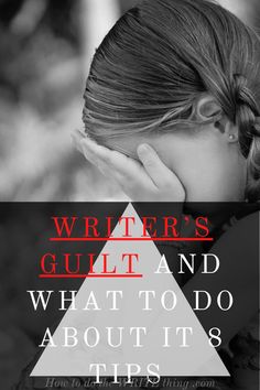 a girl with her head in her hands and the words writer's guilt and what to do about it 8 tips