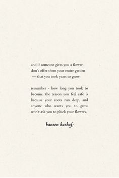 a poem written in black and white with the words,'and if someone gives you a flower, don't offer them your entire garden that you look to grow