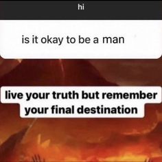 text reads, is it okay to be a man live your truth but remember your final destination