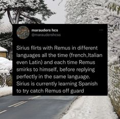 a road with snow on the ground and trees in the background that reads, sirius firsts with remus in different languages all the time french, italian even latin and each time