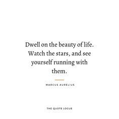 a quote from marcus auvelius on the beauty of life watch the stars, and see yourself running with them