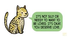 a cheetah with a speech bubble saying it's not silly or need to want to be loved