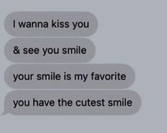 two texts that say, i wanna kiss you and see you smile your smile is my favorite you have the cutest smile