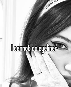 a woman holding her hand to her face with the words i cannot do eyeliner